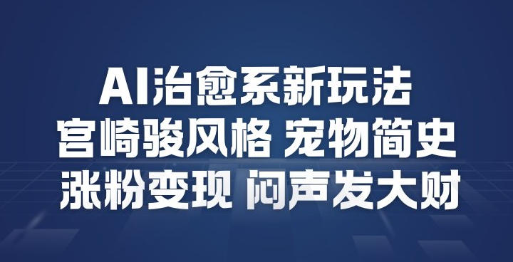 AI治愈系新玩法，宫崎骏风格宠物简史，涨粉变现，闷声发大财-智云网
