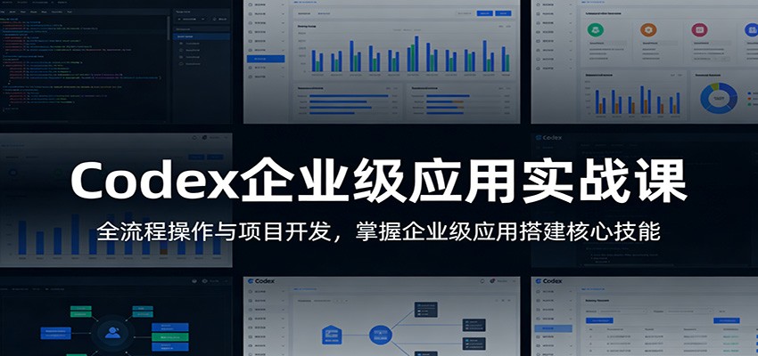 Codex企业级应用实战课：全流程操作与项目开发，掌握企业级应用搭建核心技能-智云网