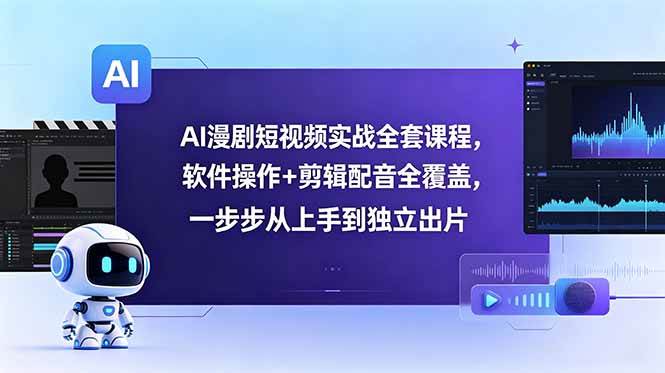 (18796期)AI漫剧短视频实战全套课程,软件操作+剪辑配音全覆盖,一步步从上手到独立出片-智云网