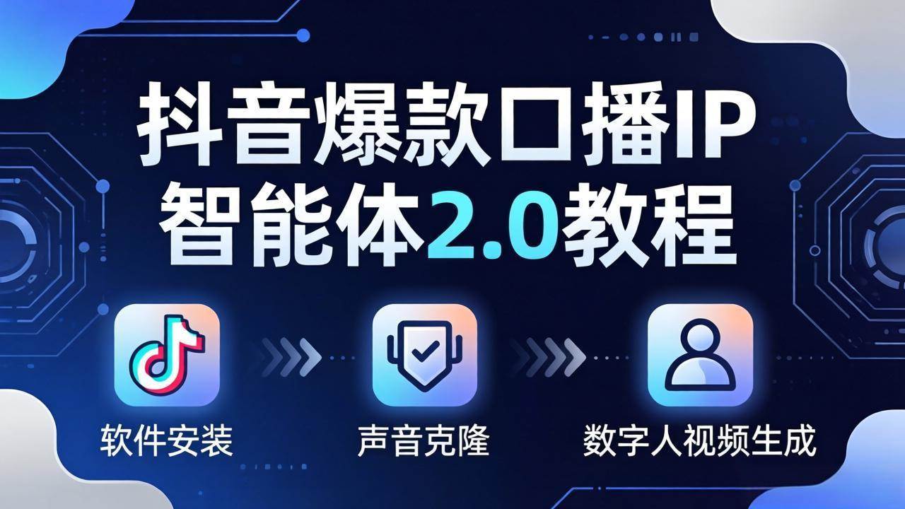 (18147期)抖音爆款口播IP智能体2.0教程,软件安装+声音克隆+数字人视频生成全套实操教学-智云网