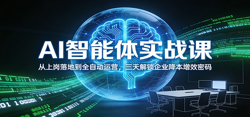 AI智能体实战课:从上岗落地到全自动运营,三天解锁企业降本增效密码-智云网