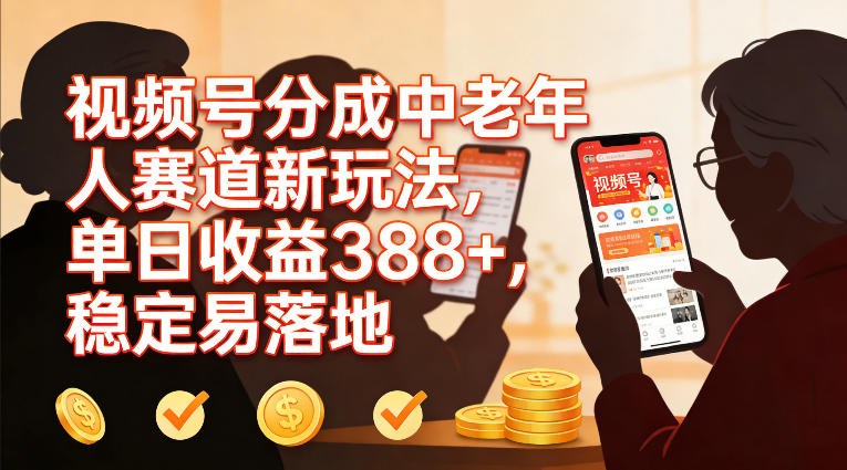 视频号分成中老年人赛道新玩法,单日收益388,稳定易落地-智云网