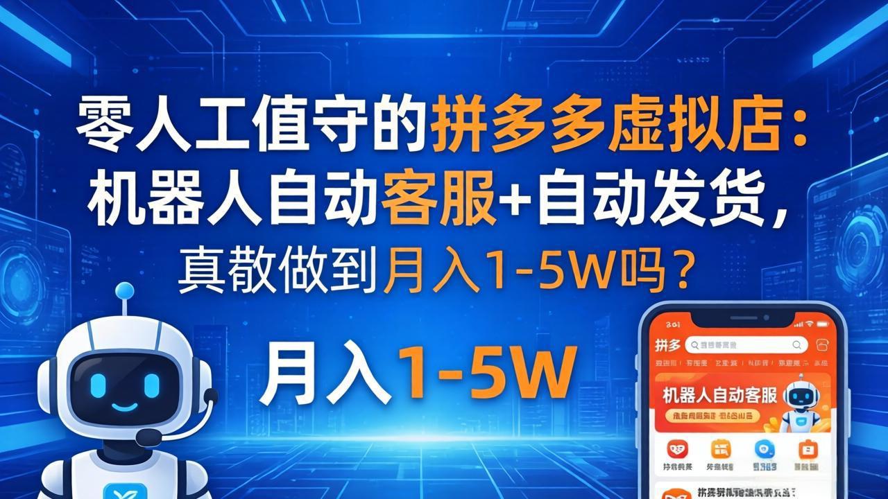 零人工值守的拼多多虚拟店：机器人自动客服+ 自动发货，真能做到月入 1-5W 吗？-智云网