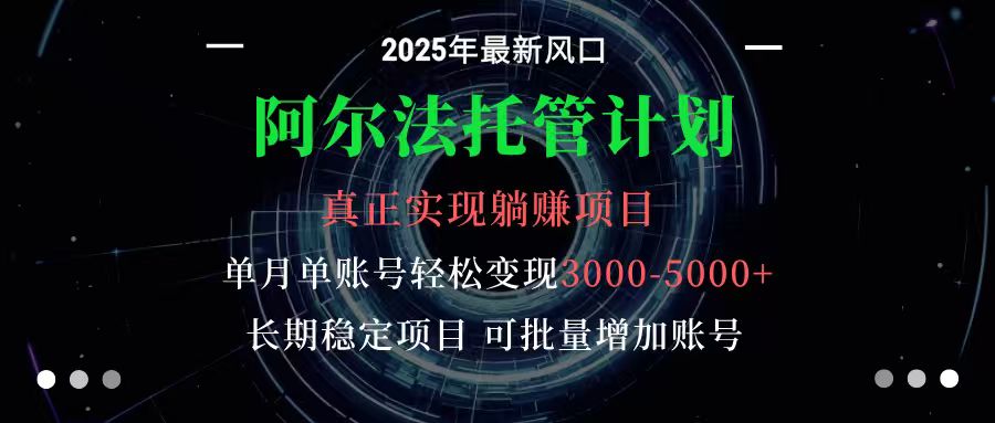 阿尔法托管计划 单账号月入3000-5000，长期稳定项目，新手小白轻松上手-智云网
