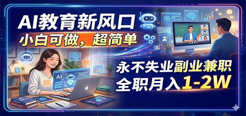 AI教育新风口,小白可做,超简单,永不失业副业兼职 全职月入1-2W AI教育新风口,小白可做,超简单,永不失业副业兼职 全职月入1-2W