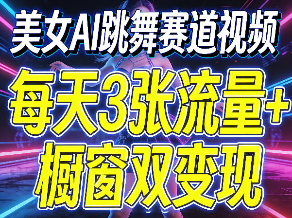 美女AI跳舞赛道视频,每天3张流量+橱窗双变现,新手保姆级制作教学-智云网