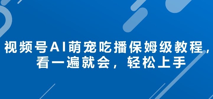 视频号AI萌宠吃播保姆级教程,看一遍就会,轻松上手