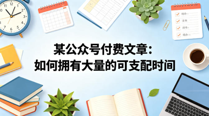 某公众号付费文章:如何拥有大量的可支配时间? 某公众号付费文章:如何拥有大量的可支配时间?