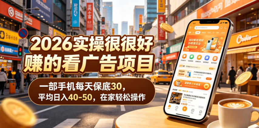 2026实操很好賺的看广告项目,一部手机每天保底30,平均日入40-50,在家轻松操作【揭秘】-智云网