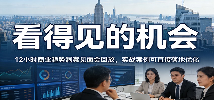 2026看得见的机会，12小时商业趋势洞察见面会回放，实战案例可直接落地优化-智云网