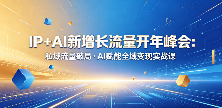 IP+AI新增长流量开年峰会:私域流量破局・AI赋能全域变现实战课-智云网