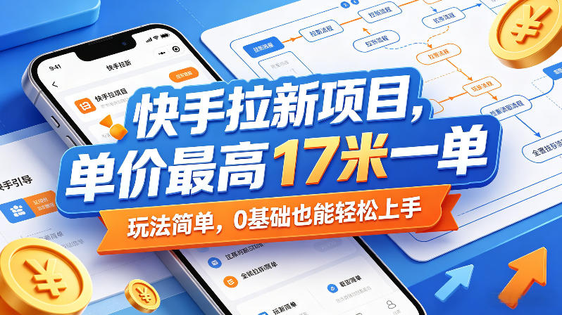 快手拉新项目,单价最高17米一单,玩法简单,0基础也能轻松上手-智云网