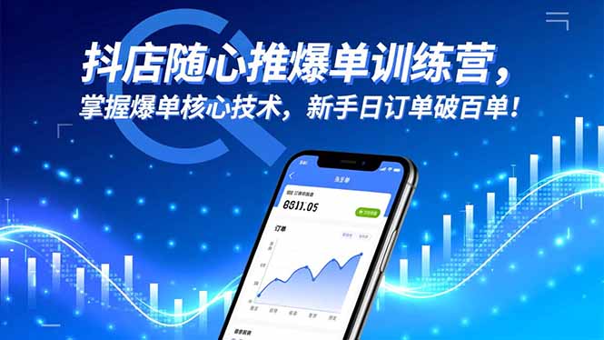 抖店随心推爆单训练营,掌握爆单核心技术,新手日订单破百单!-智云网