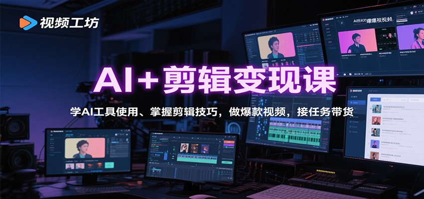 AI+剪辑变现课:学AI工具使用、掌握剪辑技巧,做爆款视频,接任务带货-智云网