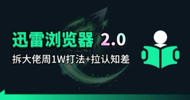 迅雷浏览器项目2.0_拆个大佬周1W的打法-智云网