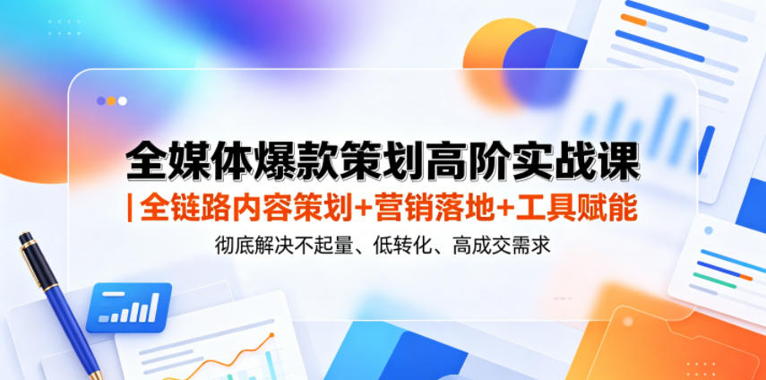 全媒体爆款策划高阶实战课｜全链路内容策划+营销落地+工具赋能，彻底解决不起量、低转化、低成交难题-智云网