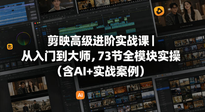 剪映高级进阶实战课|从入门到大师,73节全模块实操(含AI+实战案例)-智云网