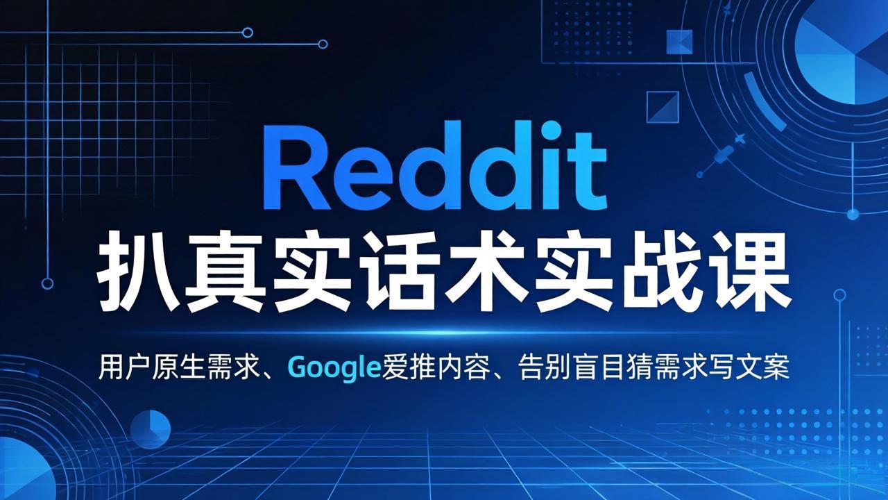 Reddit 扒真实话术实战课:用用户原生需求做 Google 爱推内容,告别盲目猜需求写文案-智云网