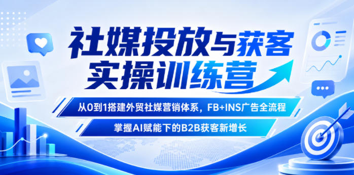 社媒投放与获客实操训练营,从0到1搭建外贸社媒营销体系,FB+INS广告全流程,掌握AI赋能下的B2B获客新增长-智云网