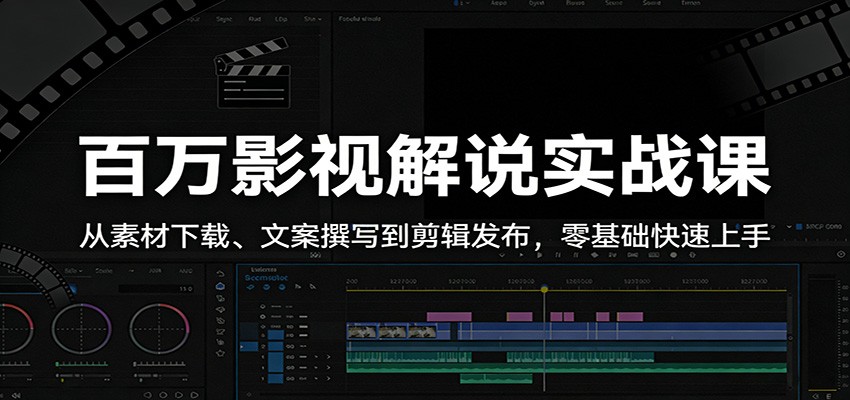 百万影视解说实战课:从素材下载、文案撰写到剪辑发布,零基础快速上手-智云网