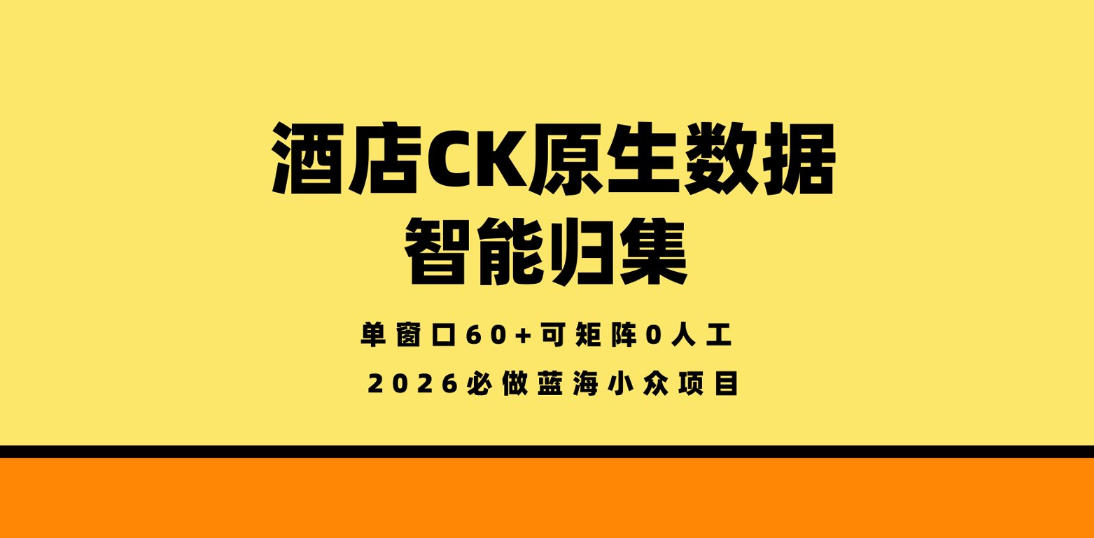 酒店CK原生数据智能归集,单窗口60+可矩阵0人工,2026必做蓝海小众项目【揭秘】 酒店CK原生数据智能归集,单窗口60+可矩阵0人工,2026必做蓝海小众项目【揭秘】