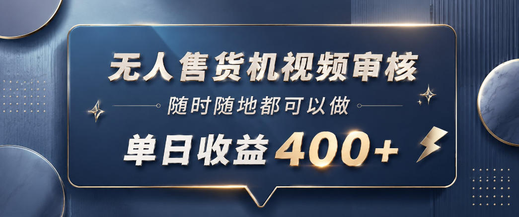 无人售货机视频审核,一部手机随时随地都可以做,10秒一单,单日收益400+【揭秘】-智云网