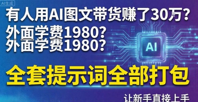 有人用AI图文带货賺了30w?外面学费1980?全套提示词全部打包,让新手直接上手-智云网