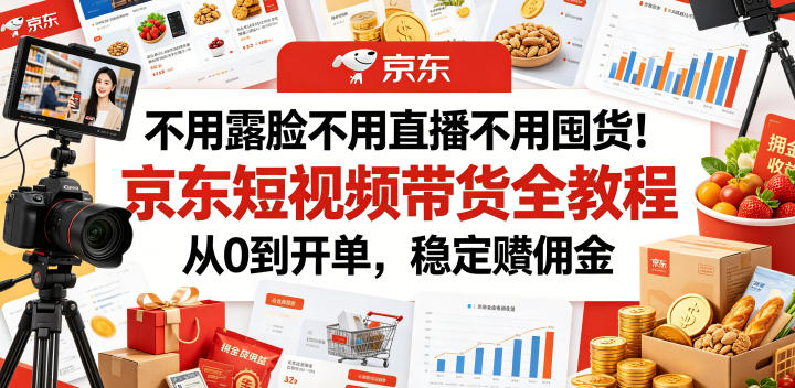 不用露脸不用直播不用囤货!京东短视频带货全教程,从0到开单,稳定賺佣金-智云网