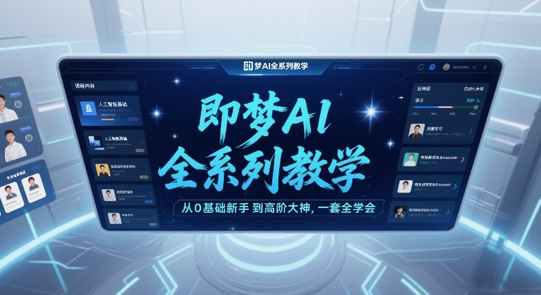 即梦AI全系列教学,从0基础新手到高阶大神,一套全学会-智云网