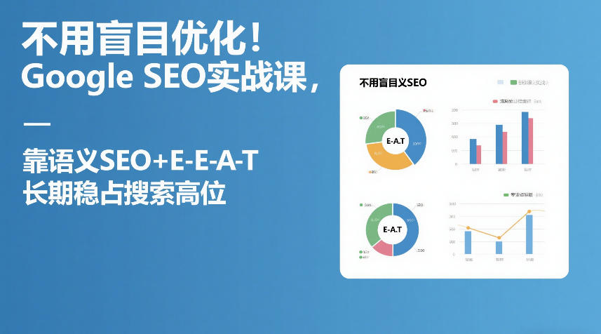 不用盲目优化!Google SEO实战课,靠语义SEO+E-E-A-T,长期稳占搜索高位-智云网