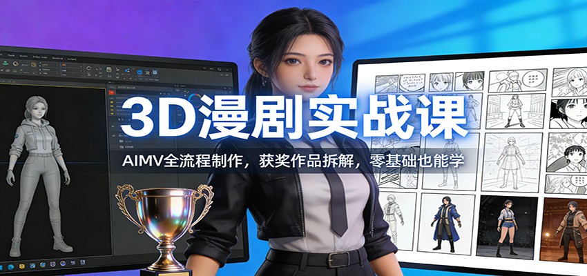 3D漫剧实战课：AIMV全流程制作，获奖作品拆解，零基础也能学-智云网
