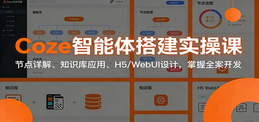 Coze智能体搭建实操课：节点详解、知识库应用、H5/WebUI设计，掌握全案开发-智云网