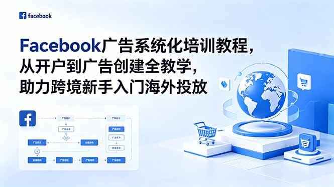 （18825期）Facebook广告系统化培训教程，从开户到广告创建全教学，助力跨境新手入门海外投放-智云网