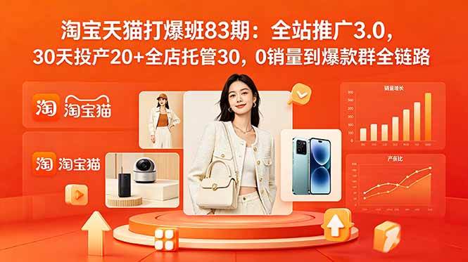 (18920期)2026淘宝天猫打爆班83期:全站推广3.0,30天投产20+全店托管30,0销量到爆款群全链路-智云网