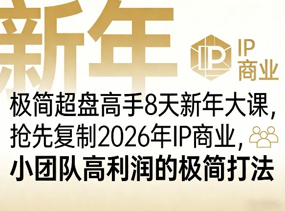 极简超盘高手8天新年大课（26年3月4-13日），抢先复制2026年IP商业，小团队高利润的极简打法-智云网