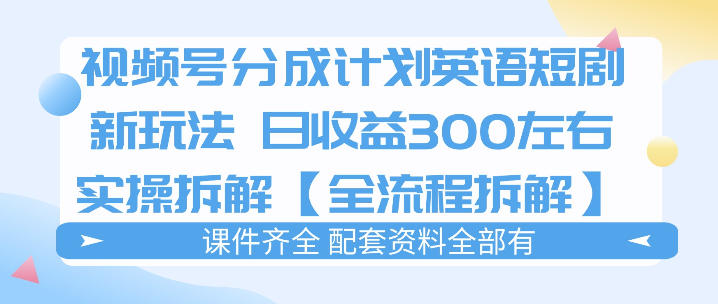 视频号分成计划,英语短剧新玩法,日收3张+实操全流程拆解-智云网