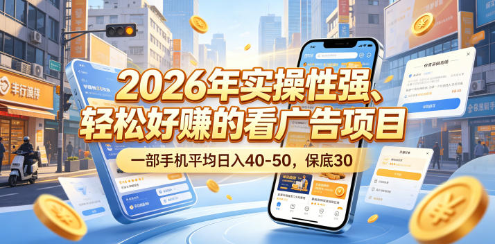 2026年实操性强、轻松好賺的看广告项目,一部手机平均日入40-50,保底30米【揭秘】-智云网