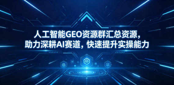 人工智能GEO资源群汇总资源,助力深耕AI赛道,快速提升实操能力 人工智能GEO资源群汇总资源,助力深耕AI赛道,快速提升实操能力