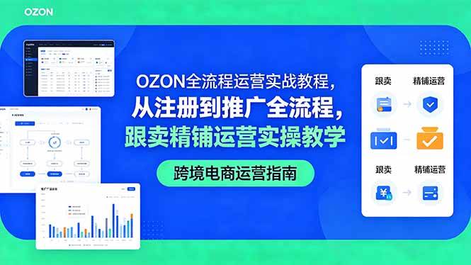 (18519期)OZON全流程运营实战教程,从注册到推广全流程,跟卖精铺运营实操教学-智云网