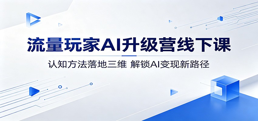 流量玩家AI升级营线下课:认知方法落地三维,解锁AI变现新路径-智云网