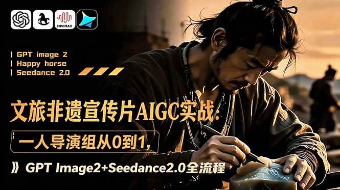(18925期)文旅非遗宣传片AIGC实战:一人导演组从0到1,GPT Image2+Seedance2.0全流程-智云网