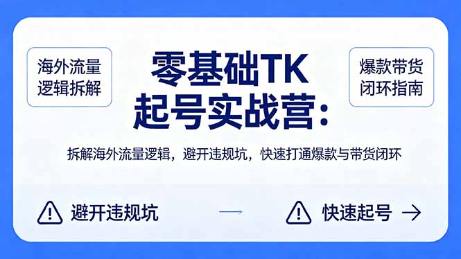 零基础 TK 起号实战营:拆解海外流量逻辑,避开违规坑,快速打通爆款与带货闭环-智云网