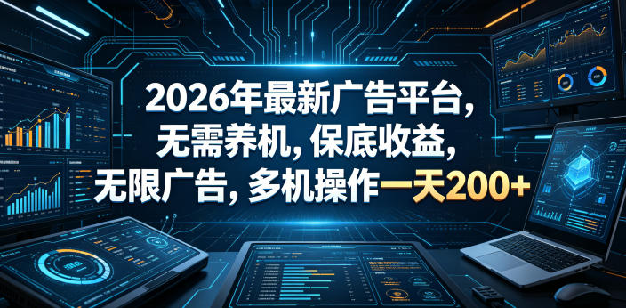 2026年最新广告平台,无需养机,保底收益,无限广告,多机操作一天200+【揭秘】-智云网