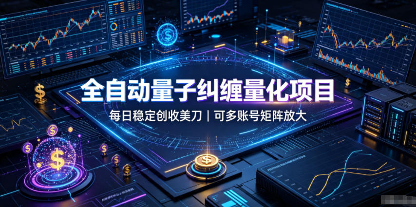 全自动量子纠缠量化项目，每日稳定创收美刀，可多账号矩阵放大【揭秘】-智云网