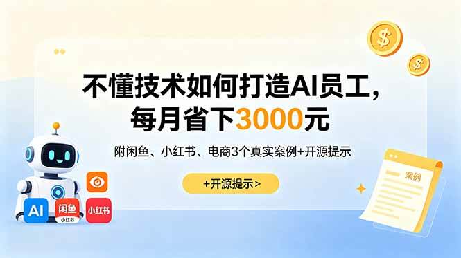 (18824期)不懂技术如何打造AI员工,每月省下3000元,附闲鱼、小红书、电商3个真实案例+开源提示 (18824期)不懂技术如何打造AI员工,每月省下3000元,附闲鱼、小红书、电商3个真实案例+开源提示