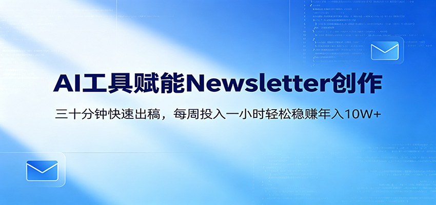 AI赋能Newsletter变现课：30分钟出内容，每周1小时年入10W+-智云网