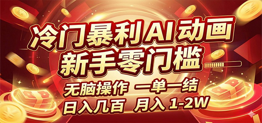冷门暴利 AI 动画项目，新手无脑操作，一单一结，月入1-2W【附接单资源】-智云网