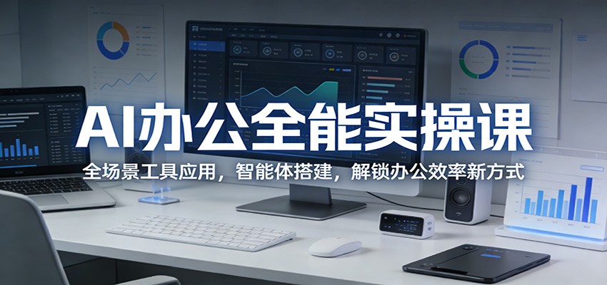 AI办公全能实操课：全场景工具应用，智能体搭建，解锁办公效率新方式-智云网