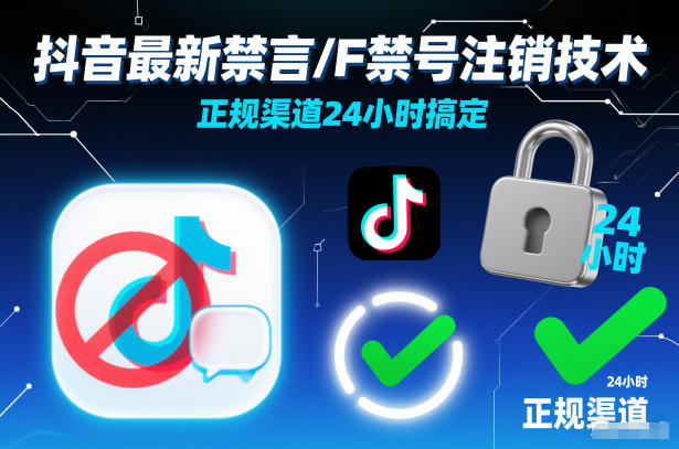 抖音最新禁言/F禁号注销技术,正规渠道24小时搞定