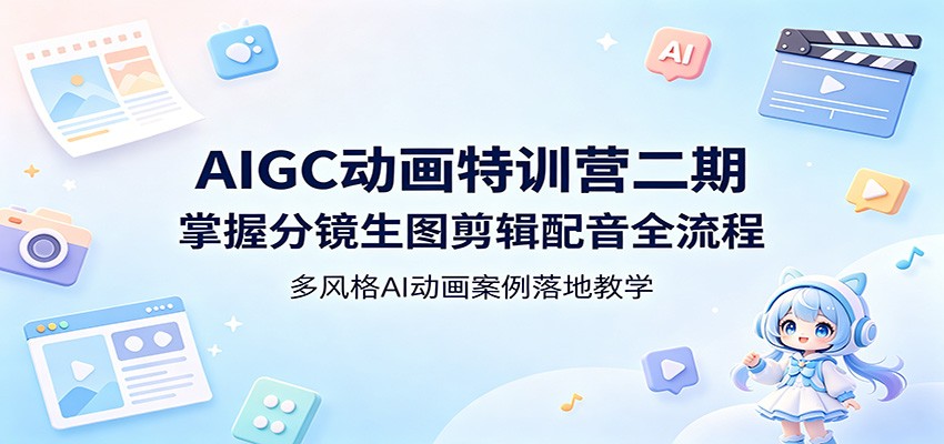 AIGC动画特训营二期:掌握分镜生图剪辑配音全流程,多风格AI动画案例落地教学-智云网